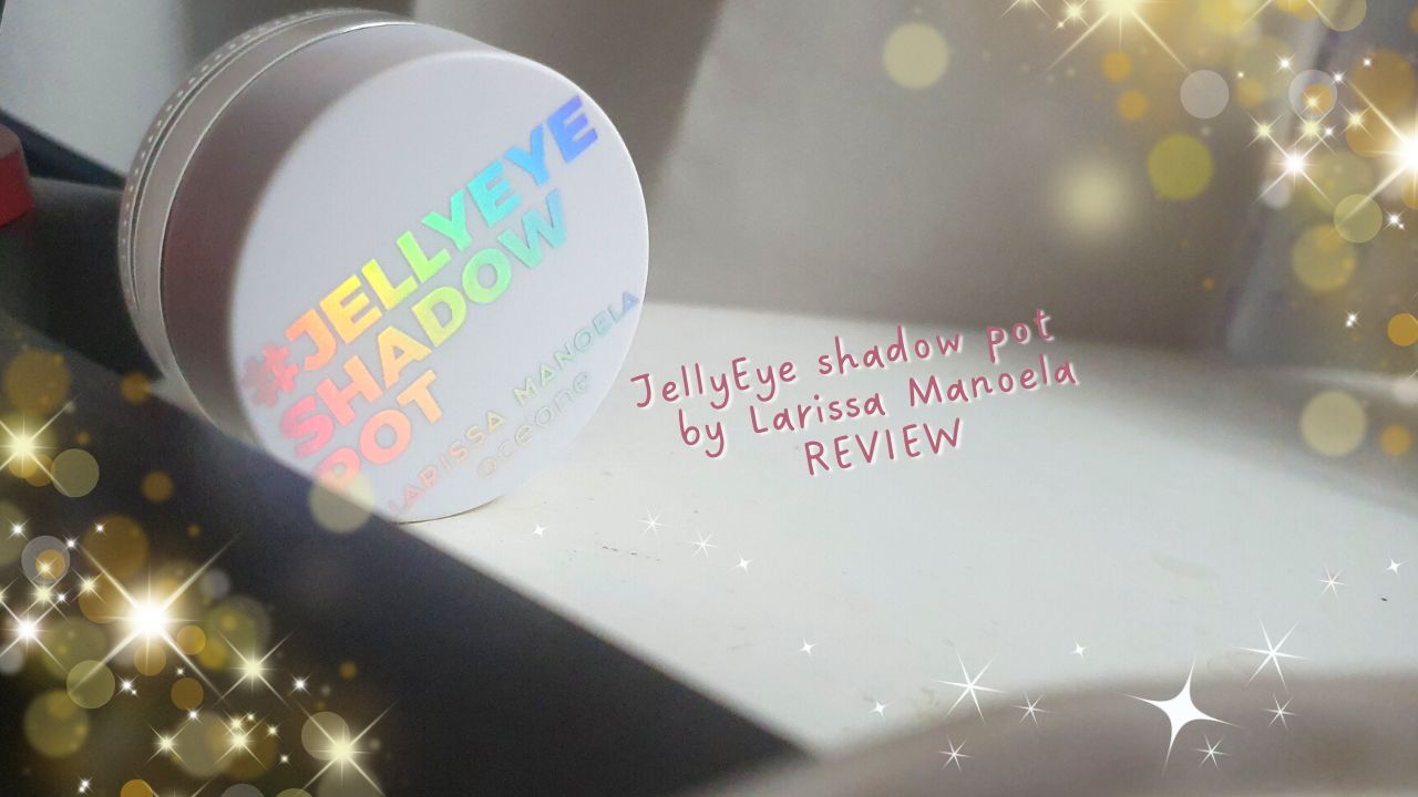 JellyEye Shadow Pot by Larissa Manoela REVIEW/CRITICA